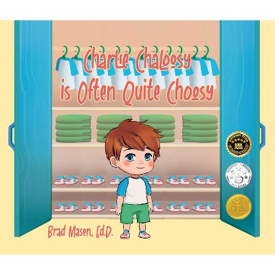 Charlie Chaloosy Is Often Quite Choosy - by  Brad Mason (Hardcover)