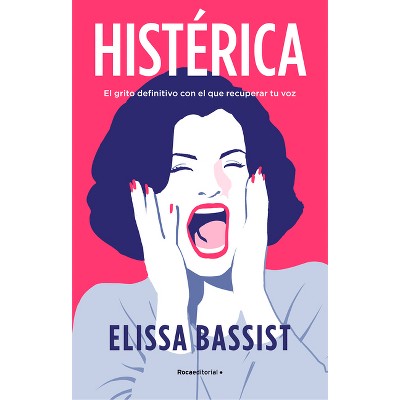 Histérica: El Grito Definitivo Con El Que Recuperar Tu Voz / Hysterical - by  Elissa Bassist (Paperback)