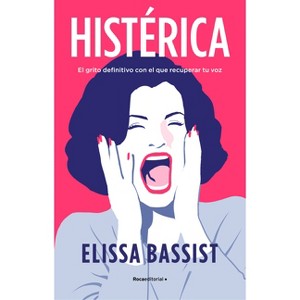 Histérica: El Grito Definitivo Con El Que Recuperar Tu Voz / Hysterical - by  Elissa Bassist (Paperback) - 1 of 1
