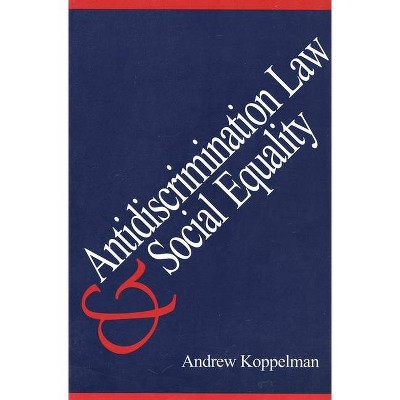 Antidiscrimination Law and Social Equality - by  Andrew Koppelman (Paperback)