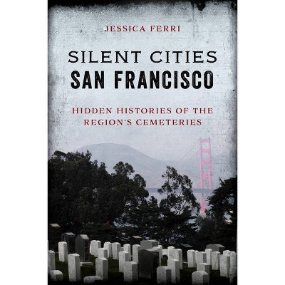 Silent Cities San Francisco - by  Jessica Ferri (Paperback)