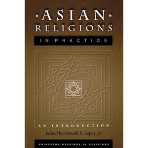 Asian Religions in Practice - (Princeton Readings in Religions) by  Donald S Lopez (Paperback) - 1 of 1