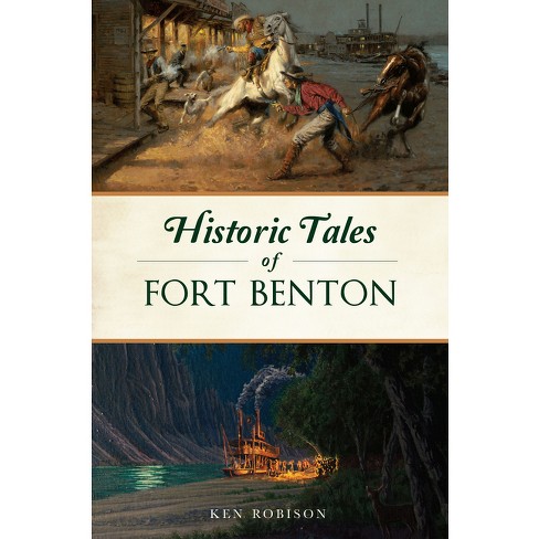 Historic Tales of Fort Benton - (American Legends) by  Ken Robison (Paperback) - image 1 of 1