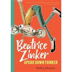 Beatrice Zinker, Upside Down Thinker - by  Shelley Johannes (Paperback)