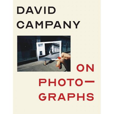 On Photographs - by  David Campany (Hardcover)