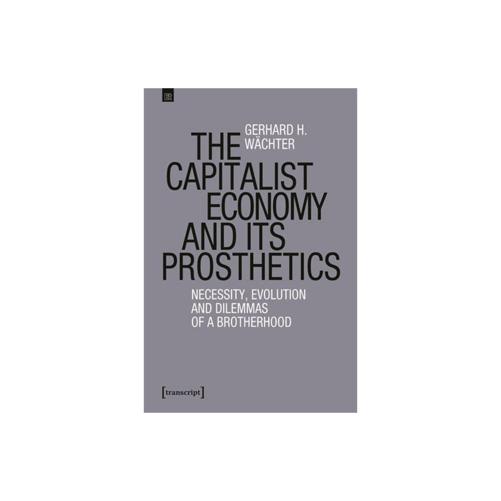 The Capitalist Economy and Its Prosthetics - (Edition Transcript) by Gerhard H Wchter (Paperback)