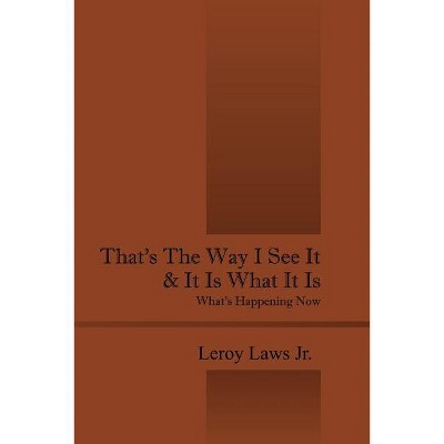 That's the Way I See It & It Is What It Is - by  Leroy Laws (Paperback)