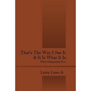 That's the Way I See It & It Is What It Is - by  Leroy Laws (Paperback) - 1 of 1