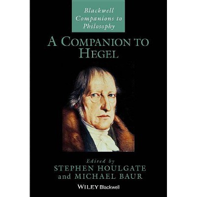 A Companion to Hegel - (Blackwell Companions to Philosophy) by  Stephen Houlgate & Michael Baur (Paperback)