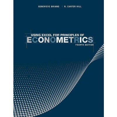 Using Excel for Principles of Econometrics - 4th Edition by  Genevieve Briand & R Carter Hill (Paperback)