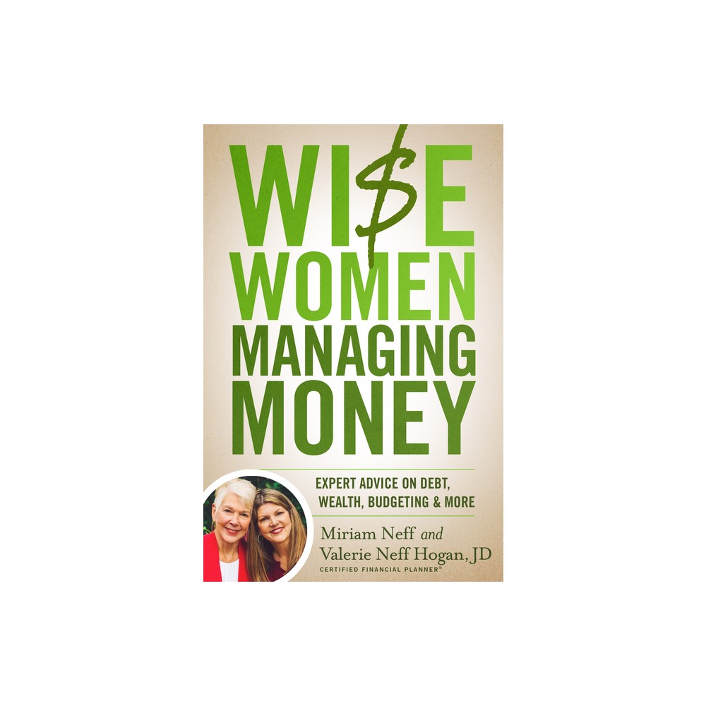 Wise Women Managing Money - by Miriam Neff & Valerie Neff Hogan (Paperback)