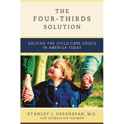  The Four-Thirds Solution - (Solving the Childcare Crisis in America) by  Stanley I Greenspan (Paperback) 