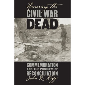 Honoring the Civil War Dead - (Modern War Studies) by  John R Neff (Paperback) - 1 of 1