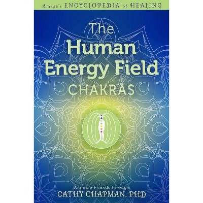  The Human Energy Field - Chakras - (Amiya's Encyclopedia of Healing) by  Cathy Chapman (Hardcover) 