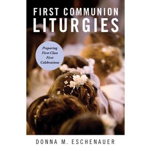 First Communion Liturgies - by  Donna M Eschenauer (Paperback) - 1 of 1