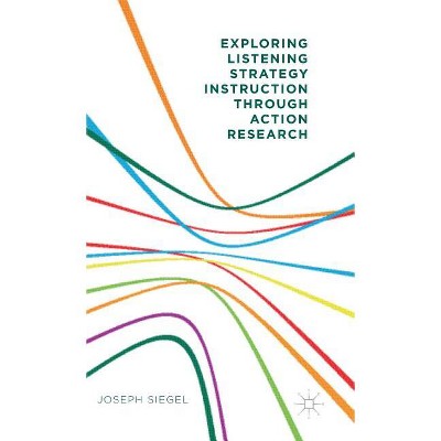 Exploring Listening Strategy Instruction Through Action Research - by  Joseph Siegel (Hardcover)