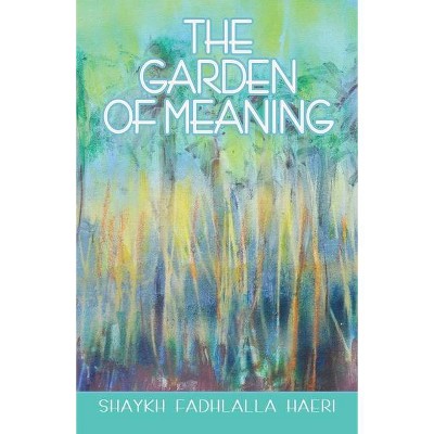 The Garden of Meaning - by  Shaykh Fadhlalla Haeri (Paperback)