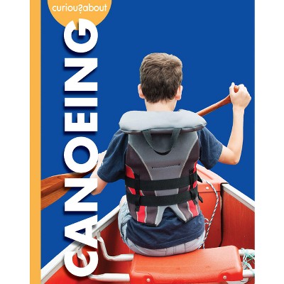 Curious about Canoeing - by  Rachel Grack (Paperback)
