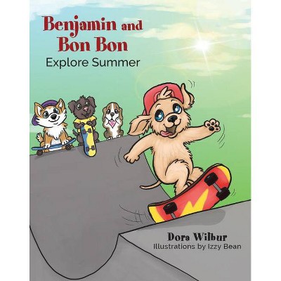 Benjamin and Bon Bon Explore Summer - by  Dora Wilbur (Paperback)