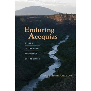 Enduring Acequias - (Querencias) by  Juan Estevan Arellano (Paperback) - 1 of 1