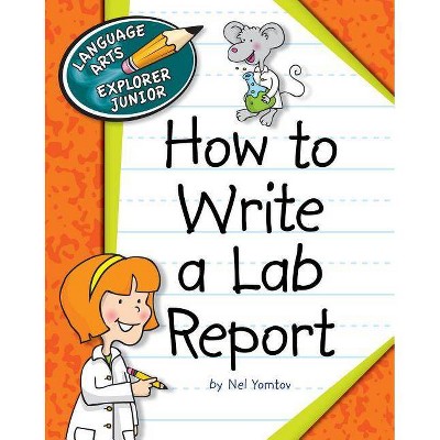 How to Write a Lab Report - (Language Arts Explorer Junior) by  Nel Yomtov (Paperback)