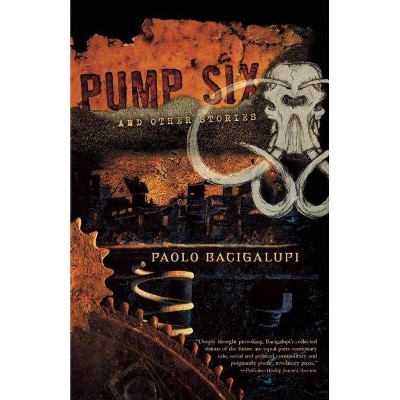 Pump Six and Other Stories - by  Paolo Bacigalupi (Paperback)