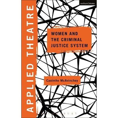 Applied Theatre: Women and the Criminal Justice System - by  Caoimhe McAvinchey (Paperback)