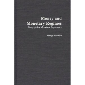 Money and Monetary Regimes - by  George Macesich (Hardcover) - 1 of 1
