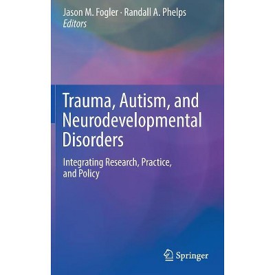 Trauma, Autism, and Neurodevelopmental Disorders - by  Jason M Fogler & Randall A Phelps (Hardcover)