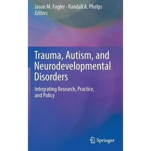 Trauma, Autism, and Neurodevelopmental Disorders - by  Jason M Fogler & Randall A Phelps (Hardcover) - 1 of 1