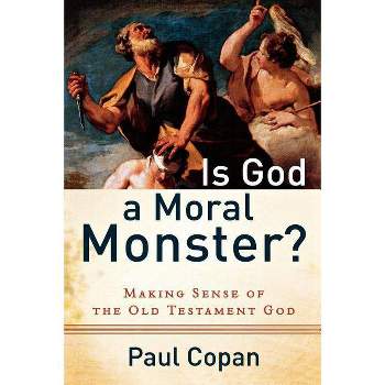 Is God a Moral Monster? - by  Paul Copan (Paperback)