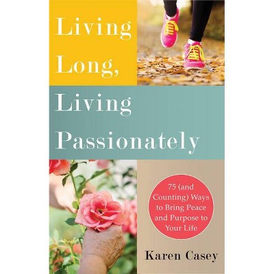 Living Long, Living Passionately - by  Karen Casey (Paperback)