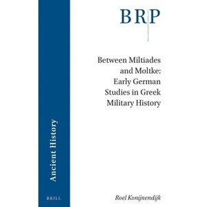 Between Miltiades and Moltke: Early German Studies in Greek Military History - (Brill Research Perspectives in Ancient History) (Paperback) - 1 of 1