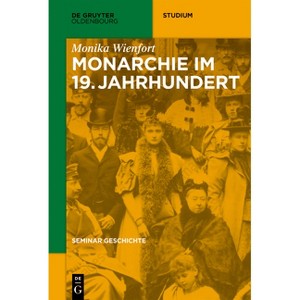 Monarchie im 19. Jahrhundert - (De Gruyter Studium) by  Monika Wienfort (Paperback) - 1 of 1