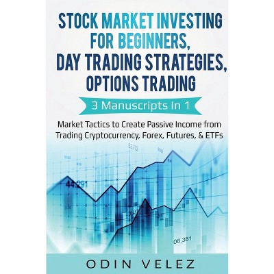 Stock Market Investing for Beginners, Day Trading Strategies, Options Trading - by  Odin Velez (Paperback)