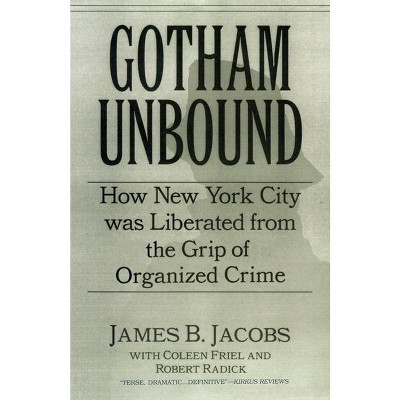 Gotham Unbound - (Fast Track Books) by  James B Jacobs & Coleen Friel & Robert Raddick (Hardcover)
