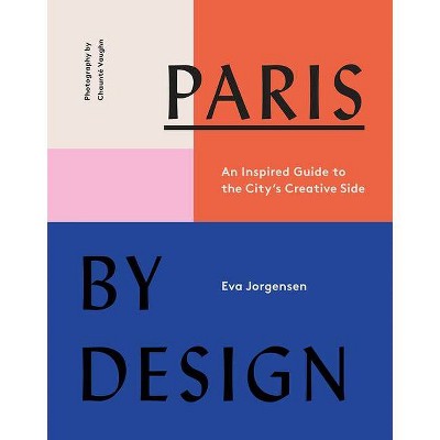 Paris by Design - by  Eva Jorgensen (Hardcover)