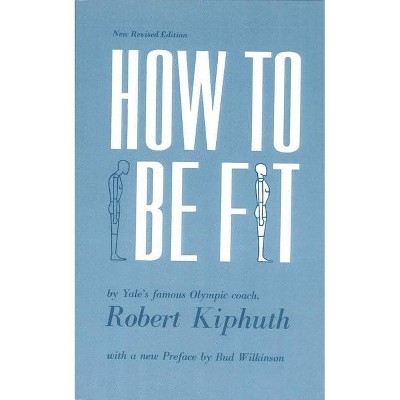 How to Be Fit - by  Robert Kiphuth (Paperback)
