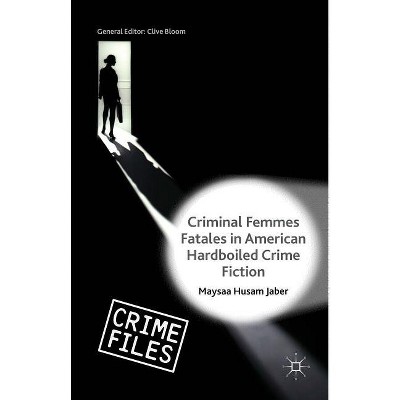Criminal Femmes Fatales in American Hardboiled Crime Fiction - (Crime Files) by  Maysaa Husam Jaber (Hardcover)