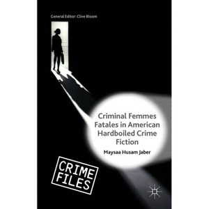 Criminal Femmes Fatales in American Hardboiled Crime Fiction - (Crime Files) by  Maysaa Husam Jaber (Hardcover) - 1 of 1