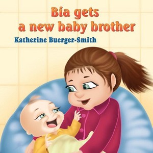 Bia Gets A New Baby Brother - by  Katherine P Buerger-Smith (Paperback) - 1 of 1
