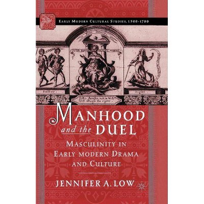 Manhood and the Duel - (Early Modern Cultural Studies 1500-1700) by  J Low (Paperback)