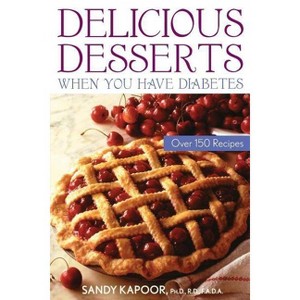 Delicious Desserts When You Have Diabetes - by  Sandy Kapoor (Paperback) - 1 of 1