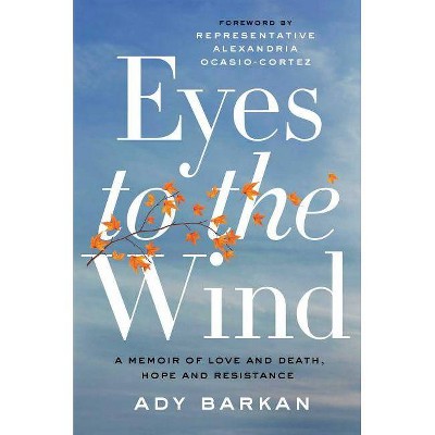 Eyes to the Wind - by  Ady Barkan (Hardcover)