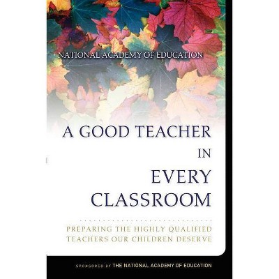 A Good Teacher in Every Classroom - by  Linda Darling-Hammond & Joan Baratz-Snowden (Paperback)