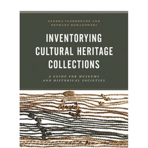 Inventorying Cultural Heritage Collections - by  Sandra Vanderwarf & Bethany Romanowski (Paperback) - 1 of 1
