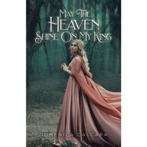 May The Heaven Shine On My King - by  Domenica Calcara (Paperback) - 1 of 1