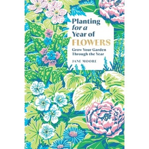 Planting for a Year of Flowers - by  Jane Moore (Hardcover) - 1 of 1