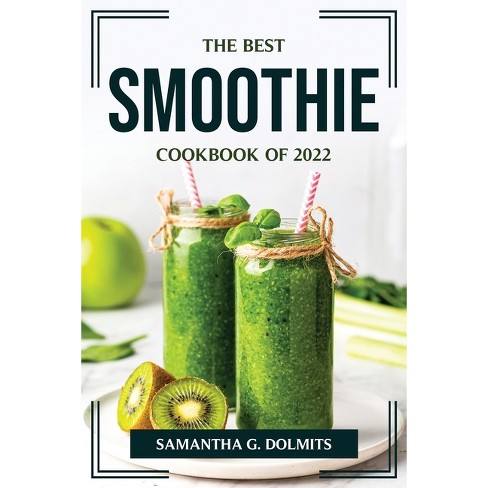 The Best Smoothie Cookbook Of 2022 - By Samantha G Dolmits (paperback) :  Target