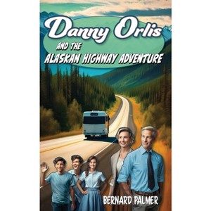 Danny Orlis and the Alaskan Highway Adventure - by  Bernard Palmer (Paperback) - 1 of 1